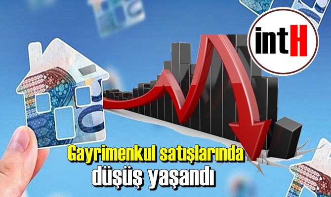 Gayrimenkul satışlarında düşüş yaşandı