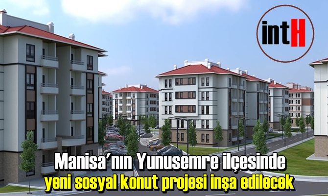 Manisa'nın Yunusemre ilçesinde yeni sosyal konut projesi inşa edilecek