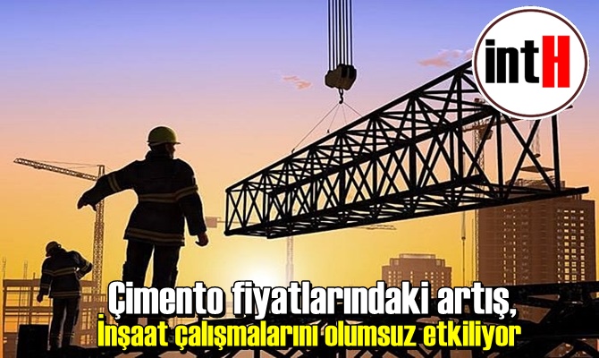 Çimento fiyatlarındaki artış, inşaat çalışmalarını olumsuz etkiliyor