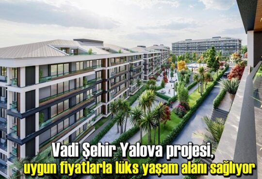 Vadi Şehir Yalova projesi, uygun fiyatlarla lüks yaşam alanı sağlıyor.