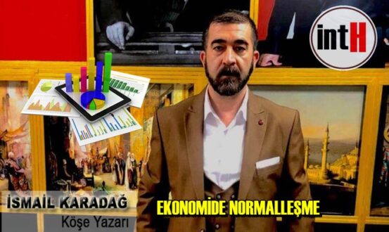 İSMAİL KARADAĞ: EKONOMİDE NORMALLEŞME