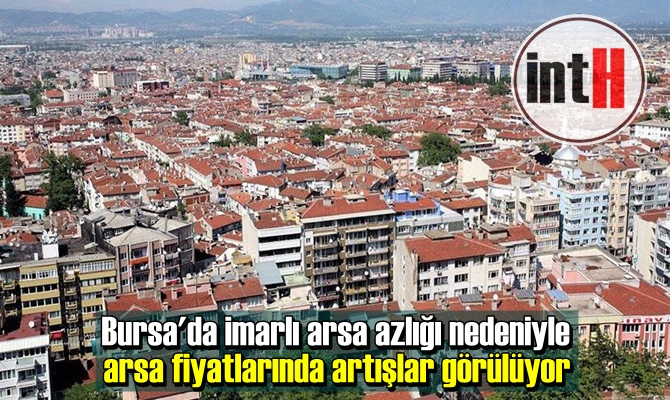 Bursa'da imarlı arsa azlığı nedeniyle arsa fiyatlarında artışlar görülüyor