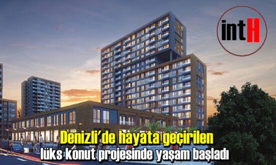 Denizli'de hayata geçirilen lüks konut projesinde yaşam başladı