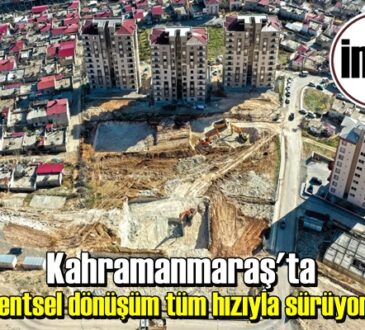 Kahramanmaraş'ta kentsel dönüşüm tüm hızıyla sürüyor