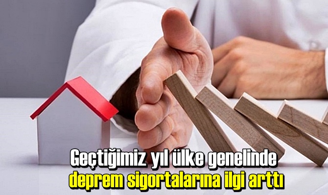 Geçtiğimiz yıl ülke genelinde deprem sigortalarına ilgi arttı