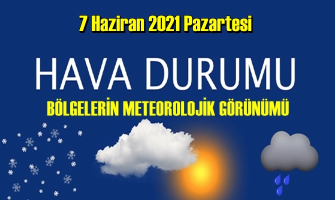 7 Haziran 2021 Pazartesi Hava durumu açıklandı, Bölgelerimizin Son durumu!