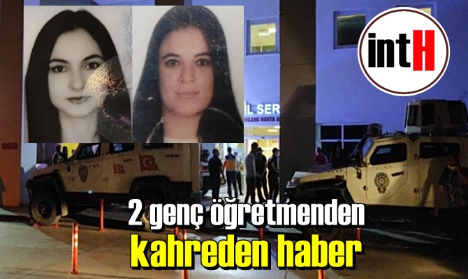 2 genç öğretmen Suzan Basın (28) ve Büşra Yıldız (27) kaza sonucu hayatlarını kaybetti