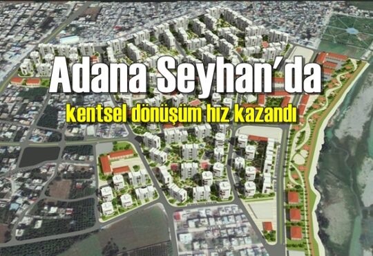 Adana Seyhan'da kentsel dönüşüm hız kazandı