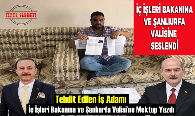 Tehdit Edilen İş Adamı İç İşleri Bakanına ve Şanlıurfa Valisi’ne Mektup Yazdı