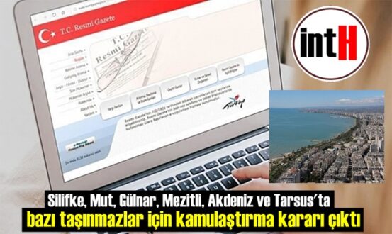 Silifke, Mut, Gülnar, Mezitli, Akdeniz ve Tarsus'ta bazı taşınmazlar için kamulaştırma kararı çıktı