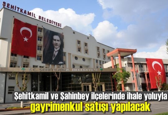 Şehitkamil ve Şahinbey ilçelerinde ihale yoluyla gayrimenkul satışı yapılacak