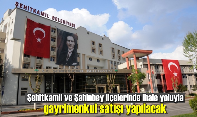 Şehitkamil ve Şahinbey ilçelerinde ihale yoluyla gayrimenkul satışı yapılacak