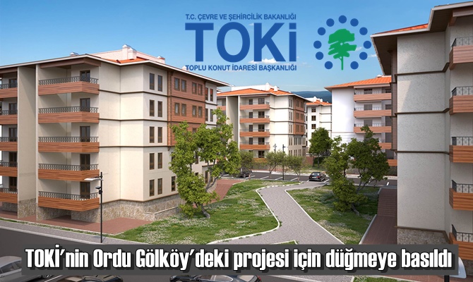 TOKİ'nin Ordu Gölköy'deki projesi için düğmeye basıldı