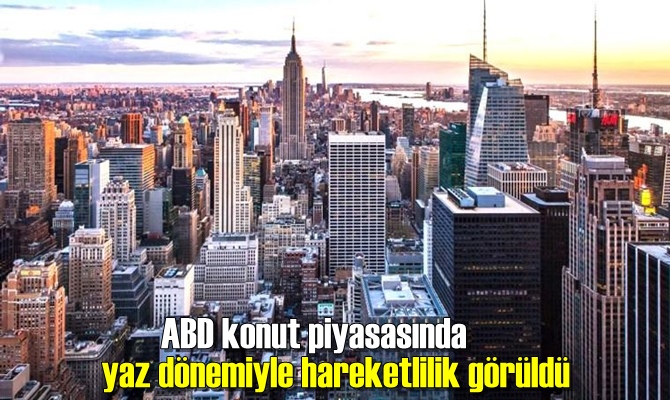 ABD konut piyasasında yaz dönemiyle hareketlilik görüldü