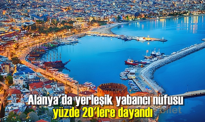 Alanya'da yerleşik yabancı nüfusu yüzde 20'lere dayandı.