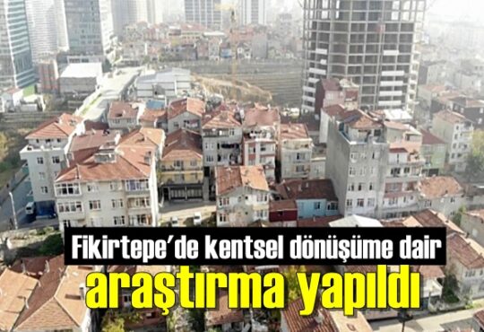 Fikirtepe'de kentsel dönüşüme dair araştırma yapıldı