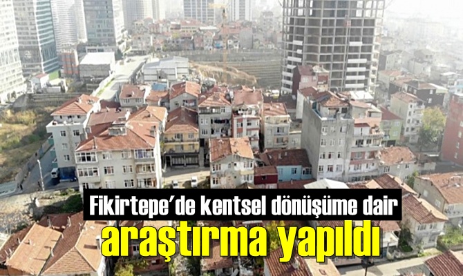 Fikirtepe'de kentsel dönüşüme dair araştırma yapıldı