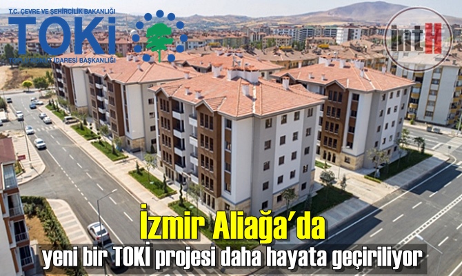 İzmir Aliağa'da yeni bir TOKİ projesi daha hayata geçiriliyor