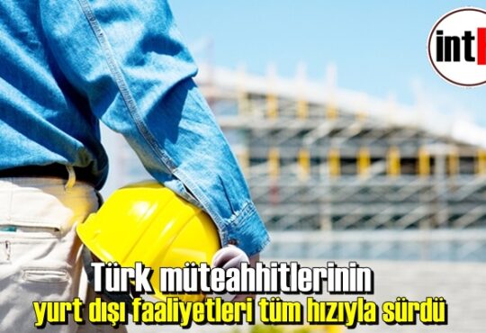 Türk müteahhitlerinin yurt dışı faaliyetleri tüm hızıyla sürdü.