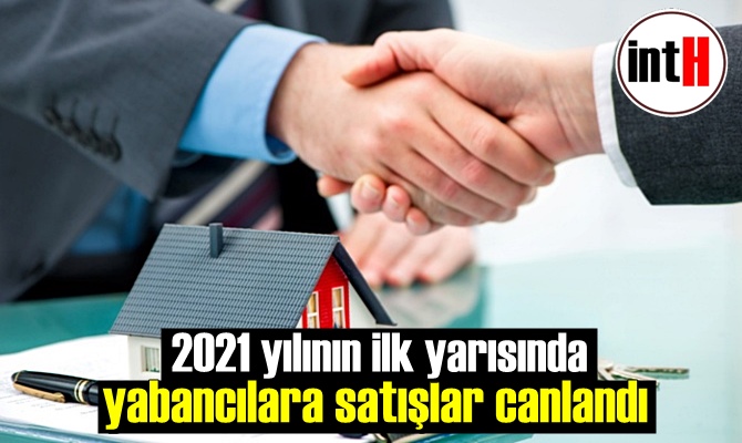 2021 yılının ilk yarısında yabancılara satışlar canlandı