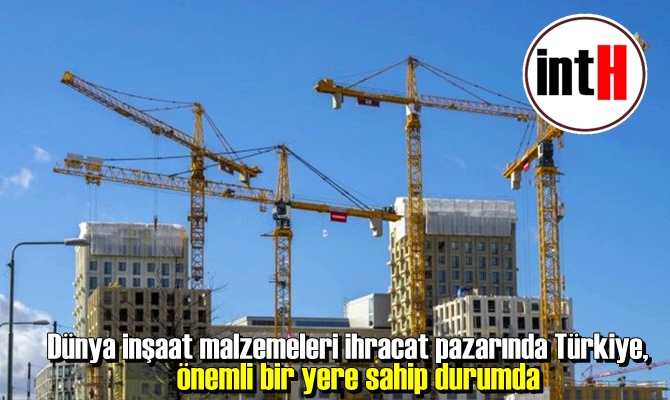 Dünya inşaat malzemeleri ihracat pazarında Türkiye, önemli bir yere sahip durumda