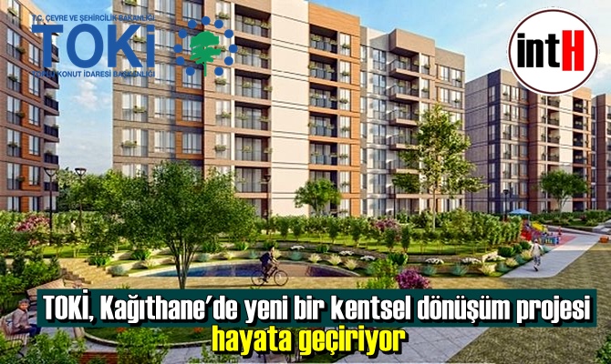 TOKİ, Kağıthane'de yeni bir kentsel dönüşüm projesi hayata geçiriyor