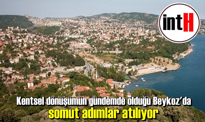 Kentsel dönüşümün gündemde olduğu Beykoz'da somut adımlar atılıyor