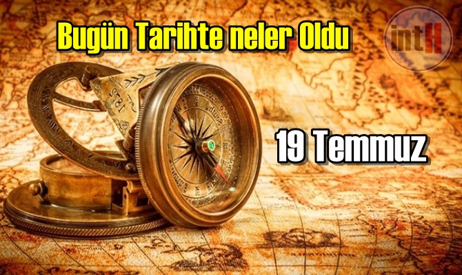 Bugün Tarihte neler Oldu/ 19 Temmuz