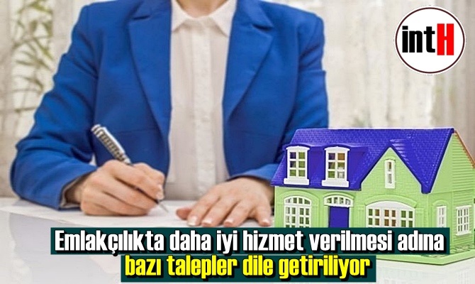 Emlakçılıkta daha iyi hizmet verilmesi adına bazı talepler dile getiriliyor