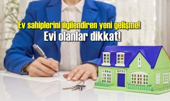 Ev sahiplerini ilgilendiren yeni gelişme! Evi olanlar dikkat!