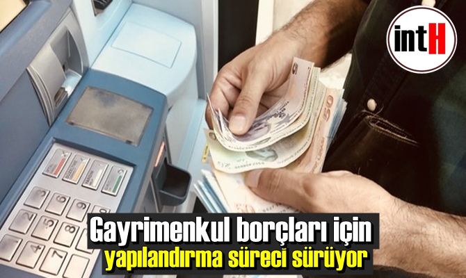 Gayrimenkul borçları için yapılandırma süreci sürüyor.