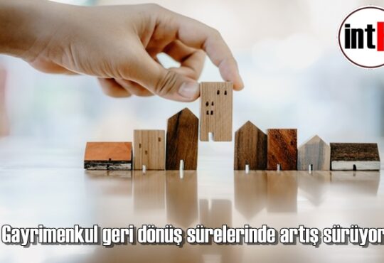 Gayrimenkul geri dönüş sürelerinde artış sürüyor