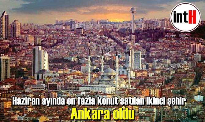 Haziran ayında en fazla konut satılan ikinci şehir Ankara oldu