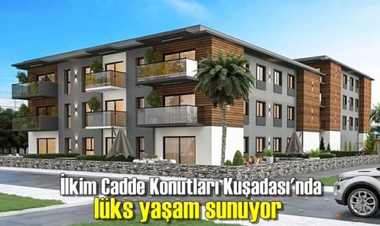 İlkim Cadde Konutları Kuşadası'nda lüks yaşam sunuyor