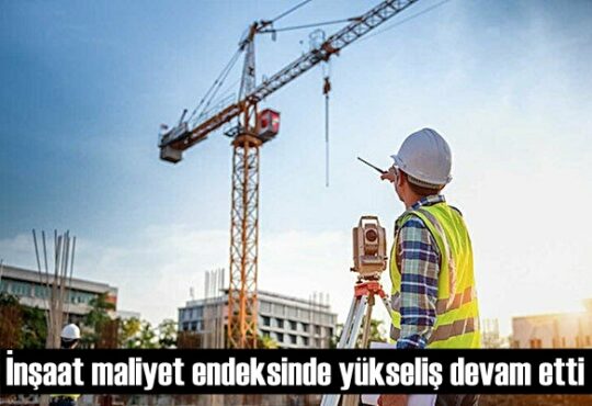 İnşaat maliyet endeksinde yükseliş devam etti