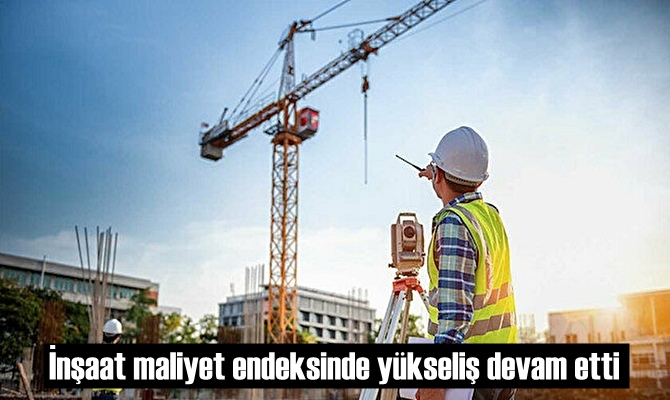 İnşaat maliyet endeksinde yükseliş devam etti