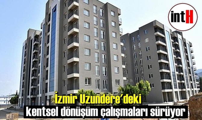 İzmir Uzundere'deki kentsel dönüşüm çalışmaları sürüyor