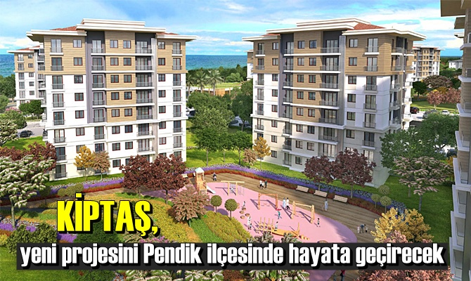 KİPTAŞ, yeni projesini Pendik ilçesinde hayata geçirecek