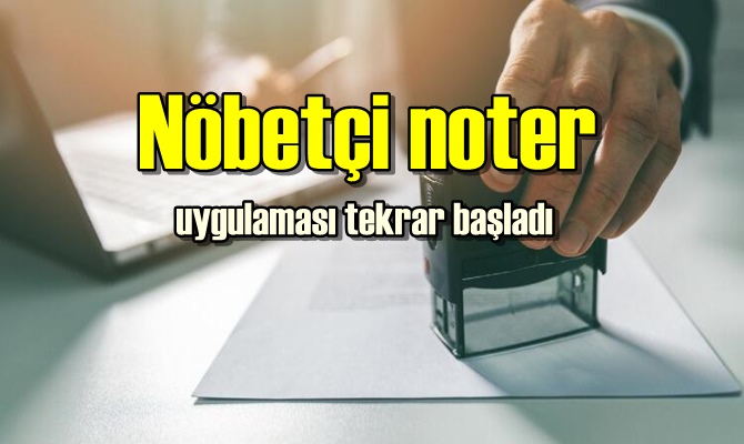 31 Temmuz Nöbetçi noter uygulaması tekrar başladı