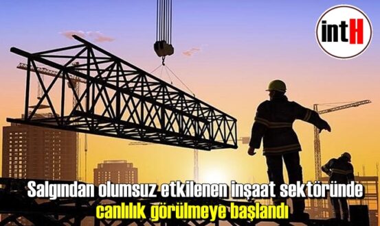 Salgından olumsuz etkilenen inşaat sektöründe canlılık görülmeye başlandı