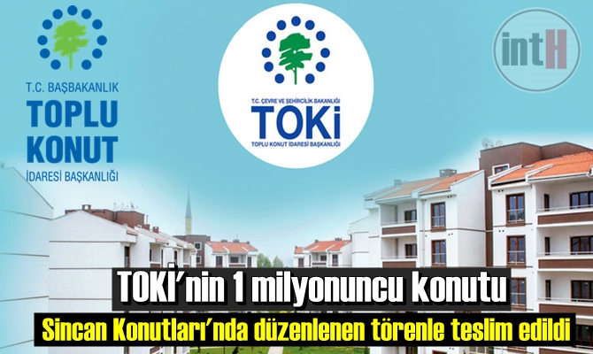 TOKİ'nin 1 milyonuncu konutu Sincan Konutları'nda düzenlenen törenle teslim edildi