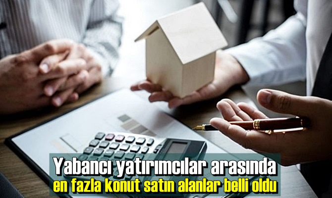 Yabancı yatırımcılar arasında en fazla konut satın alanlar belli oldu