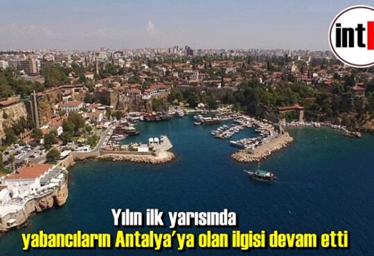 Yılın ilk yarısında yabancıların Antalya'ya olan ilgisi devam etti