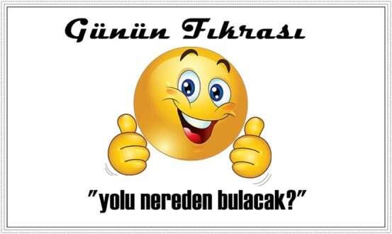 Günün Fıkrası – yolu nereden bulacak?