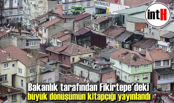 Bakanlık tarafından Fikirtepe'deki büyük dönüşümün kitapçığı yayınlandı