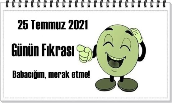 Günün Komik Fıkrası – Babacığım, merak etme! / 25 Temmuz 2021