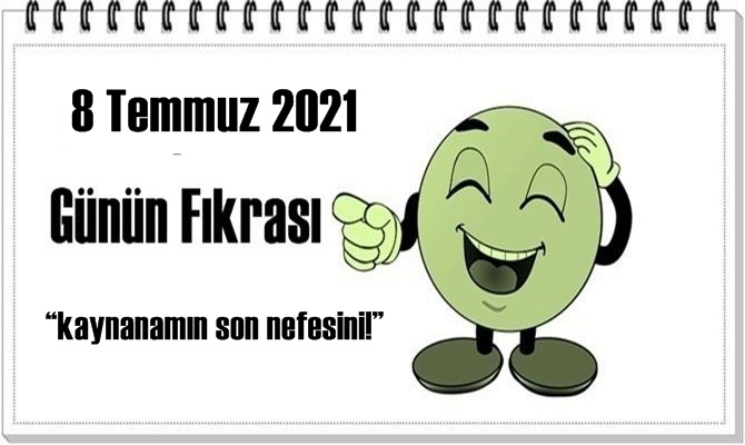 Günün Komik Fıkrası – kaynanamın son nefesini! / 8 Temmuz 2021