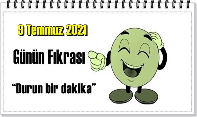 Günün Komik Fıkrası – Durun bir dakika! / 9 Temmuz 2021