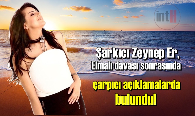 Şarkıcı Zeynep Er, Elmalı davası sonrasında çarpıcı açıklamalarda bulundu!