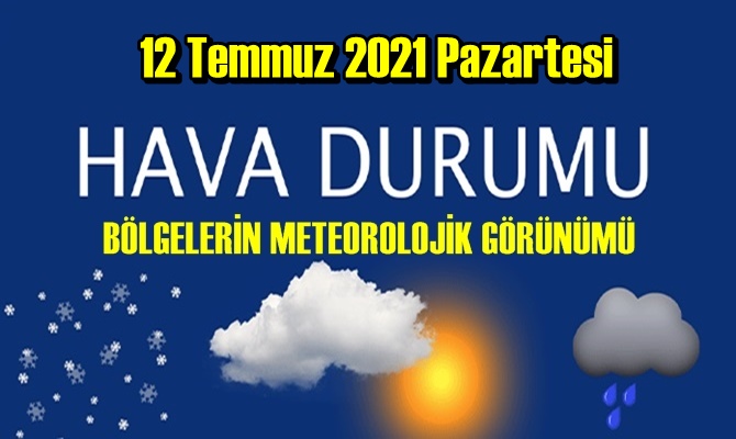 Bölgelerimizin 12 Temmuz 2021 Pazartesi Hava tahmin Raporu paylaşıldı